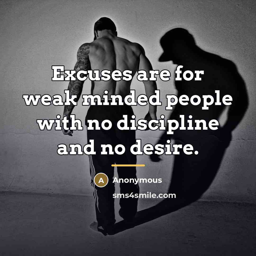 “Excuses are for weak minded people with no discipline and…” quote by Anonymous