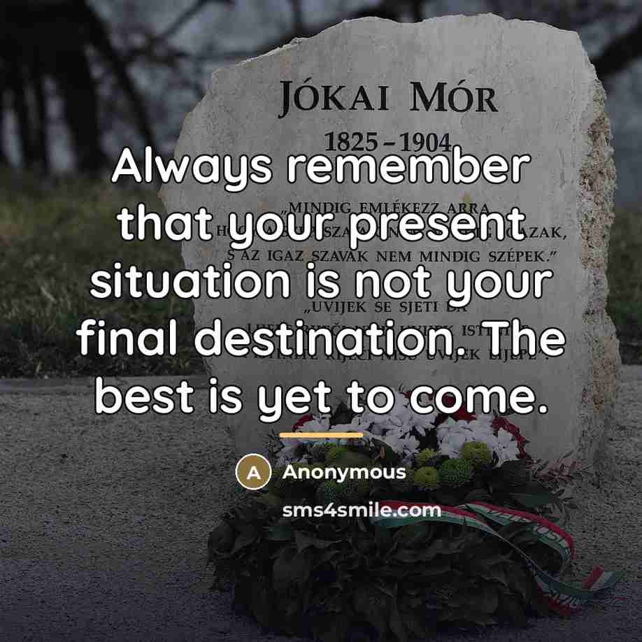 “Always remember that your present situation is not your final…” quote by Anonymous