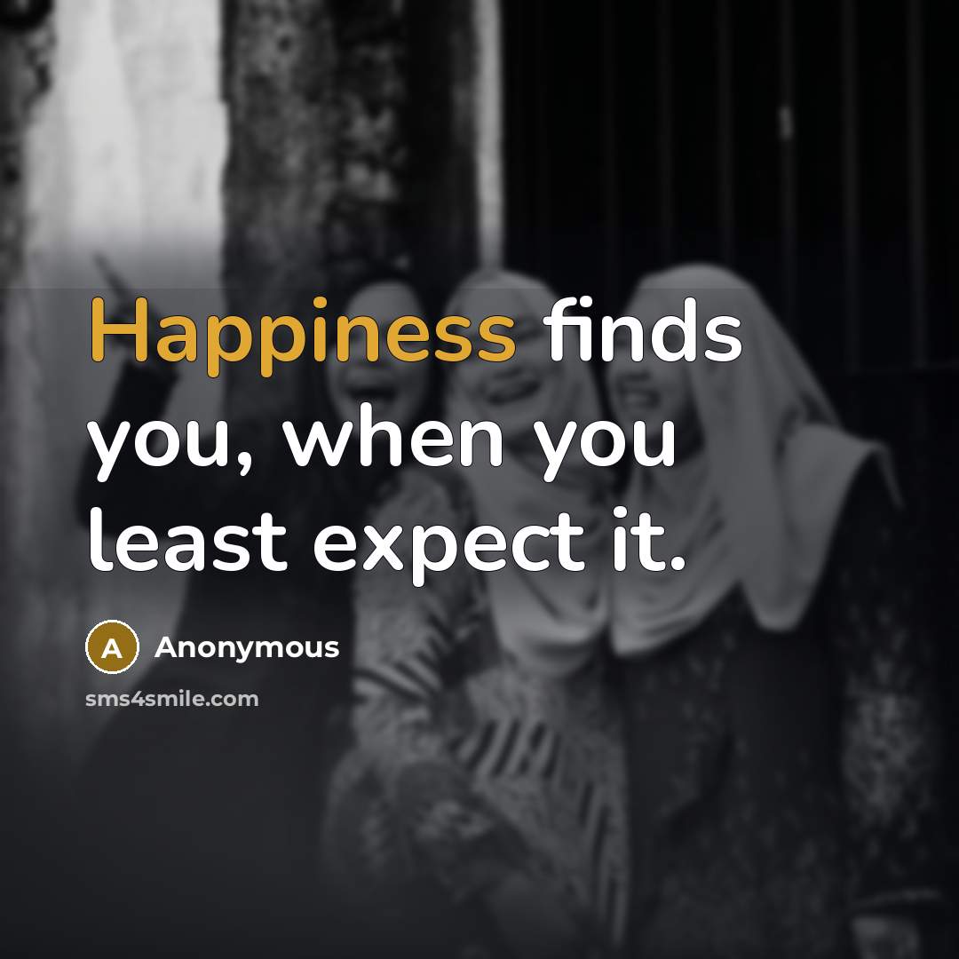 “Happiness finds you, when you least expect it.…” quote by Anonymous