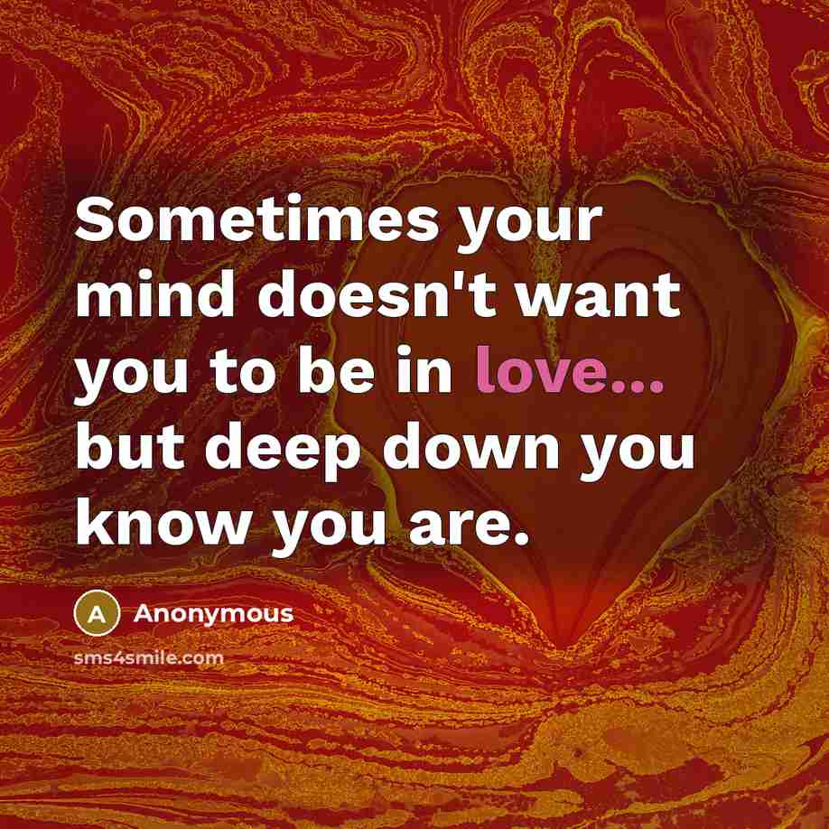 “Sometimes your mind doesn't want you to be in love...…” quote by Anonymous