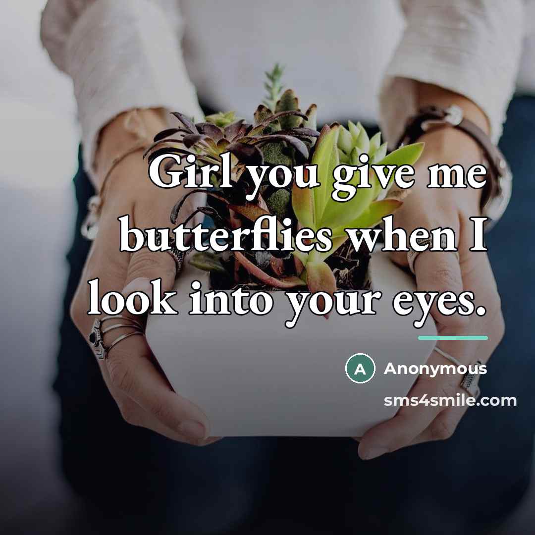 “Girl you give me butterflies when I look into your eyes.” quote by Anonymous