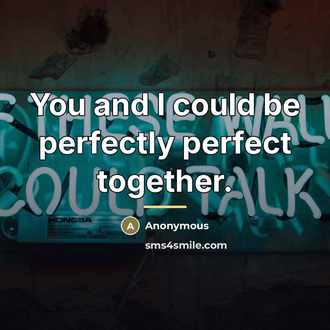 “You and I could be perfectly perfect together.…” quote by Anonymous