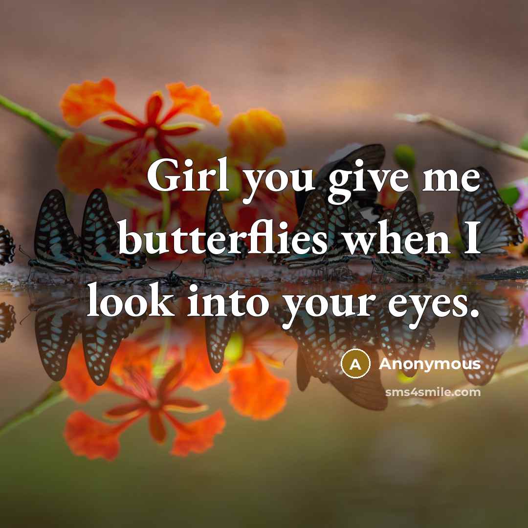 “Girl you give me butterflies when I look into your eyes.” quote by Anonymous