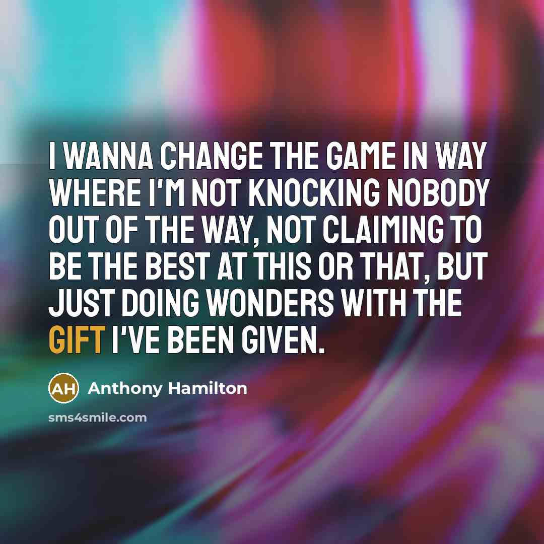“I wanna change the game in way where I'm not…” quote by Anthony Hamilton