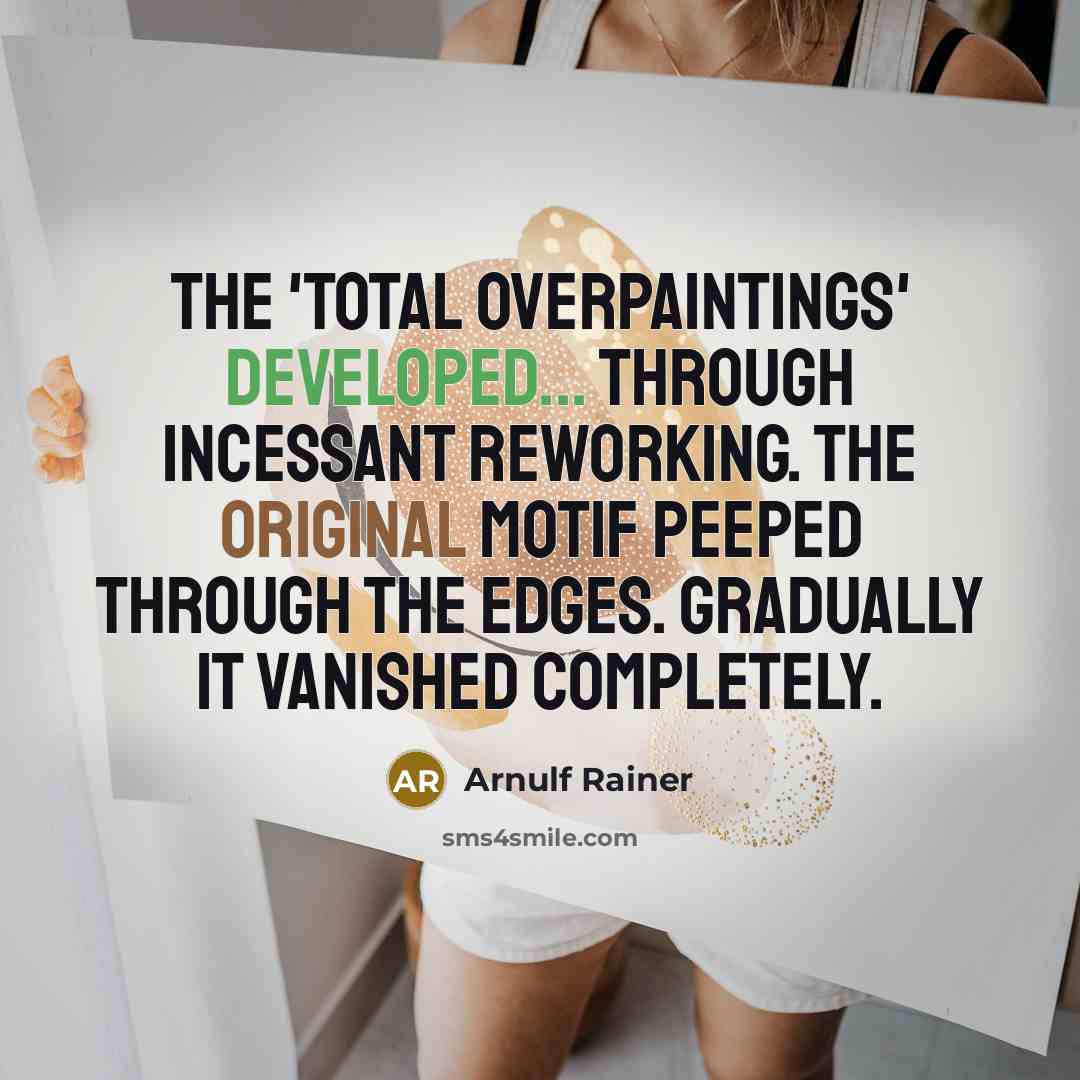 “the 'total overpaintings' developed... through incessant reworking. The original motif peeped through the edges. Gradually it vanished completely.” quote by Arnulf Rainer