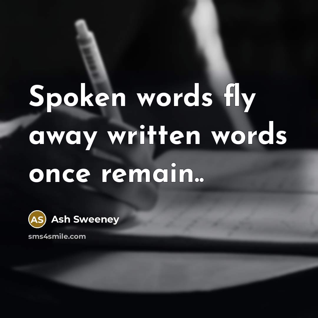 “Spoken words fly away written words once remain..…” quote by Ash Sweeney