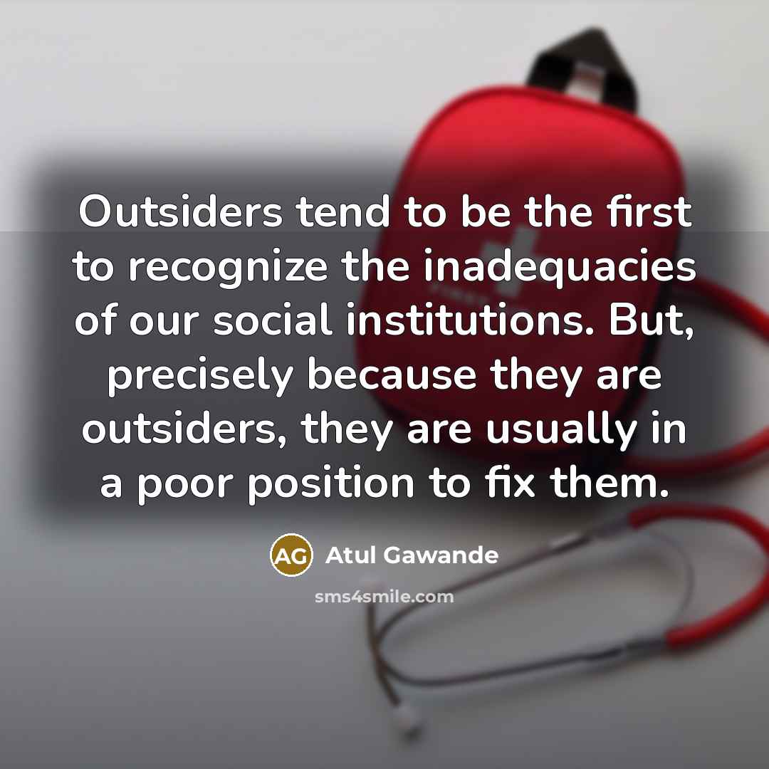 “Outsiders tend to be the first to recognize the inadequacies…” quote by Atul Gawande