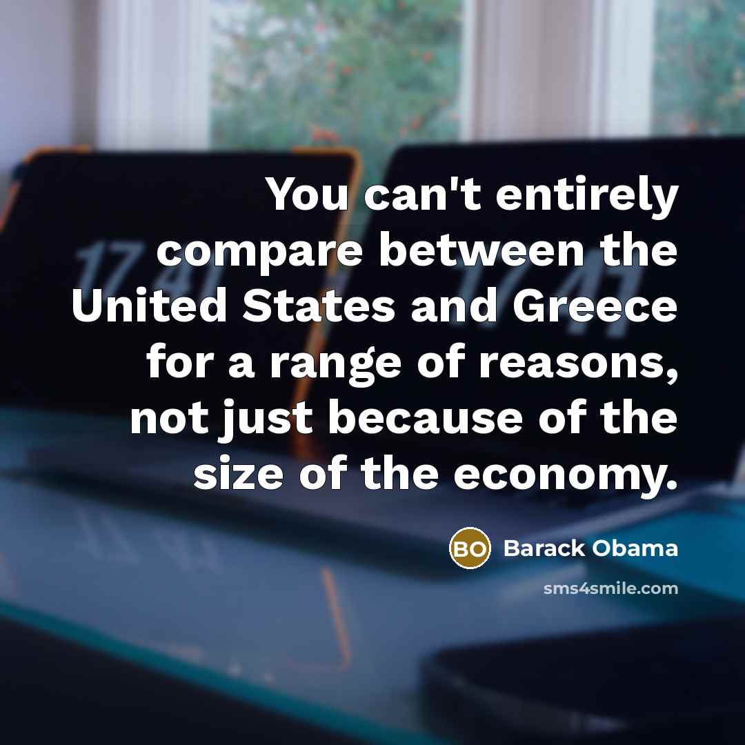 “You can't entirely compare between the United States and Greece…” quote by Barack Obama