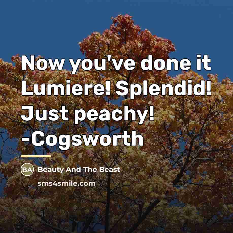 “Now you've done it Lumiere! Splendid! Just peachy! -Cogsworth…” quote by Beauty And The Beast