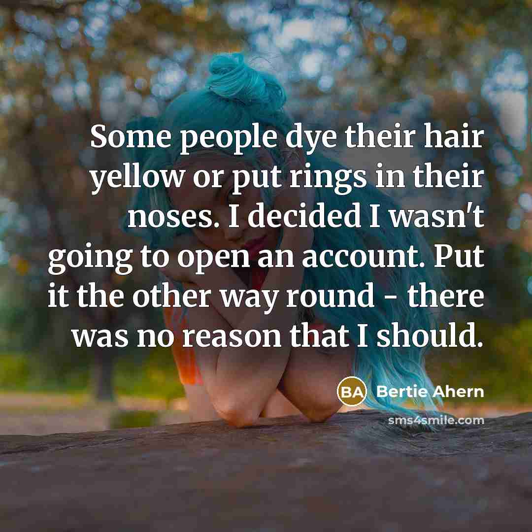“Some people dye their hair yellow or put rings in…” quote by Bertie Ahern