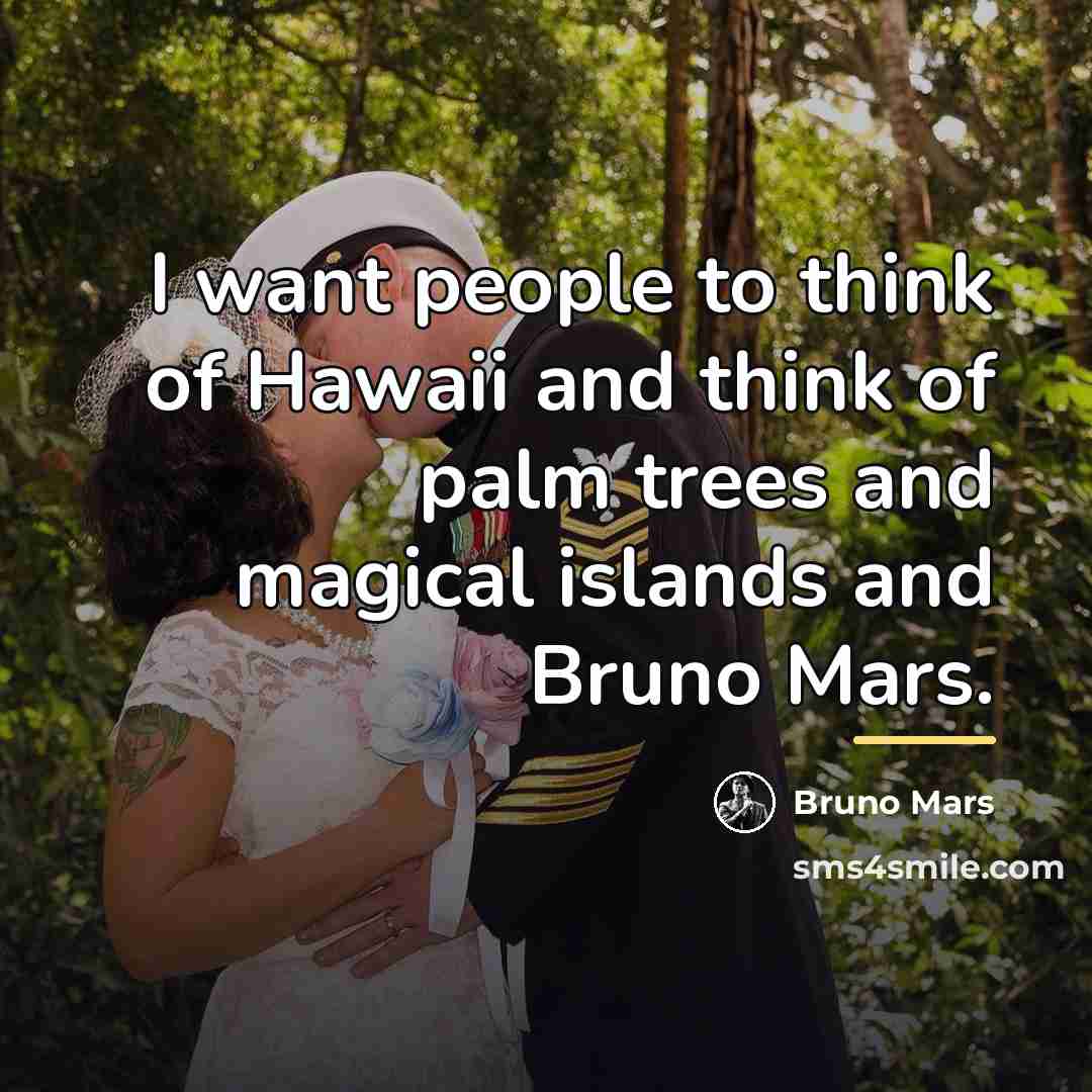 “I want people to think of Hawaii and think of…” quote by Bruno Mars