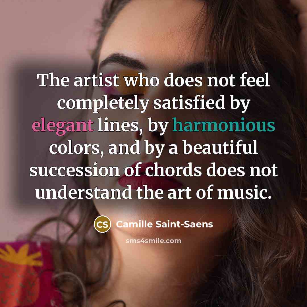 “The artist who does not feel completely satisfied by elegant…” quote by Camille Saint-Saens