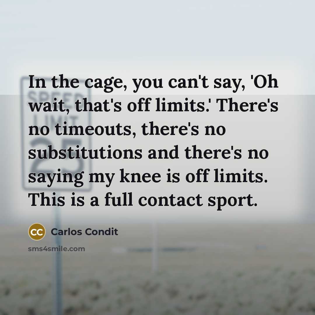 “In the cage, you can't say, 'Oh wait, that's off…” quote by Carlos Condit