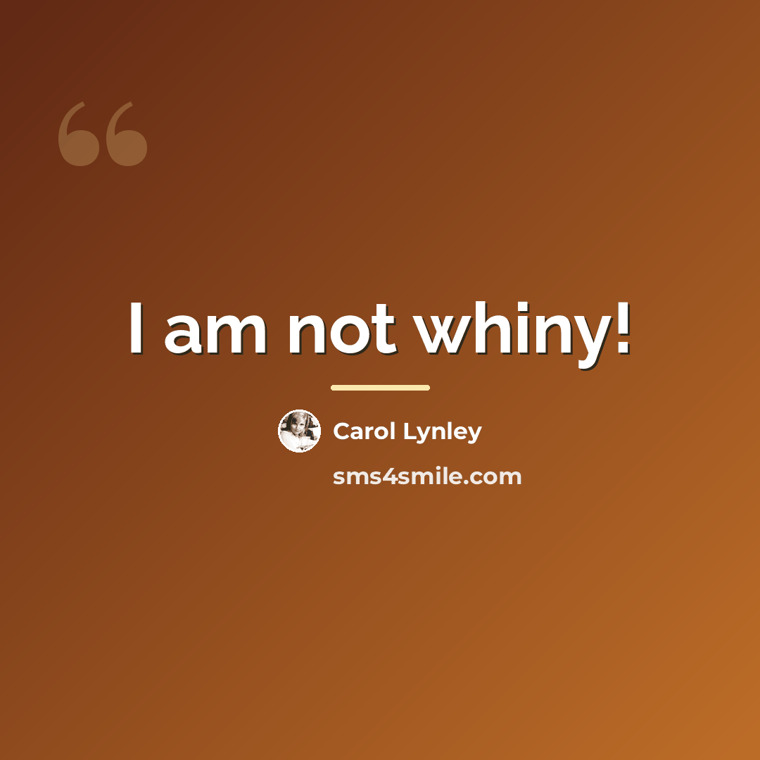 “I am not whiny!…” quote by Carol Lynley