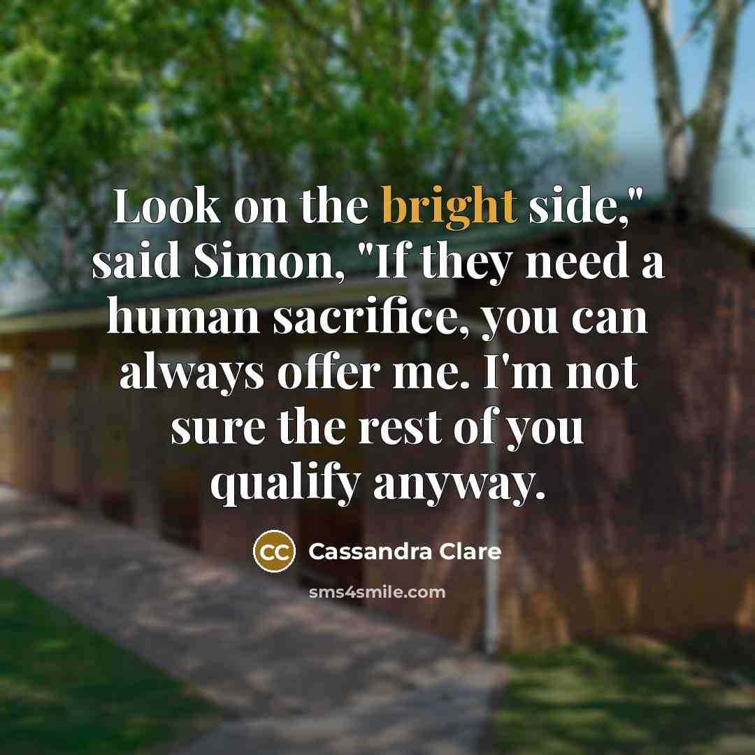 “Look on the bright side," said Simon, "If they need…” quote by Cassandra Clare