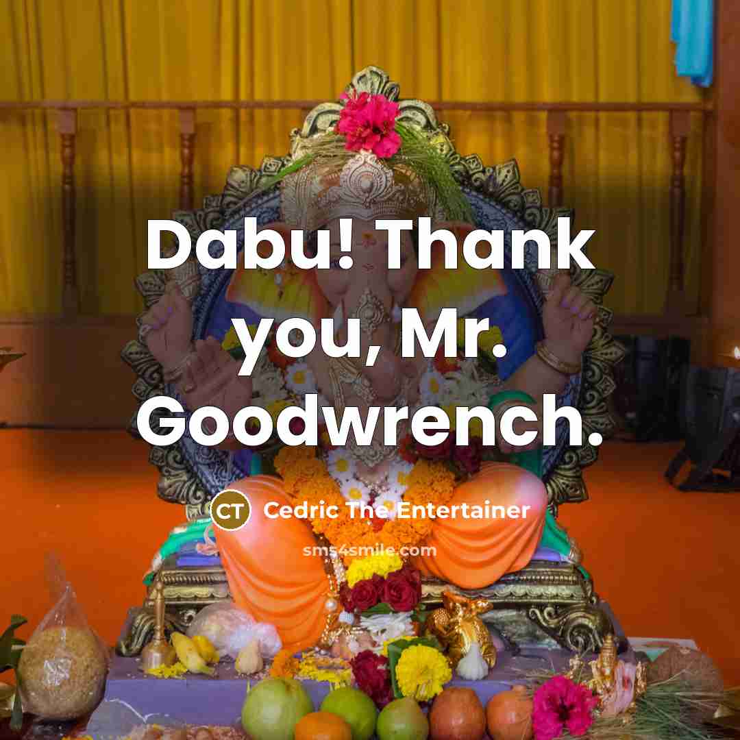 “Dabu! Thank you, Mr. Goodwrench.” quote by Cedric The Entertainer