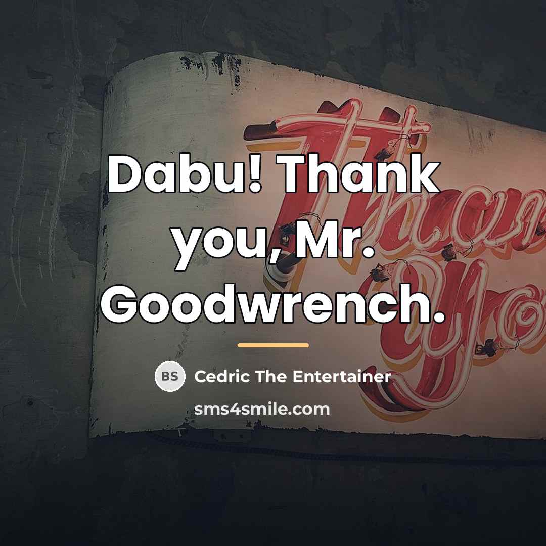“Dabu! Thank you, Mr. Goodwrench.…” quote by Cedric The Entertainer