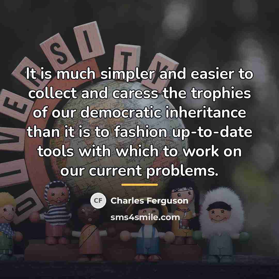 “It is much simpler and easier to collect and caress…” quote by Charles Ferguson