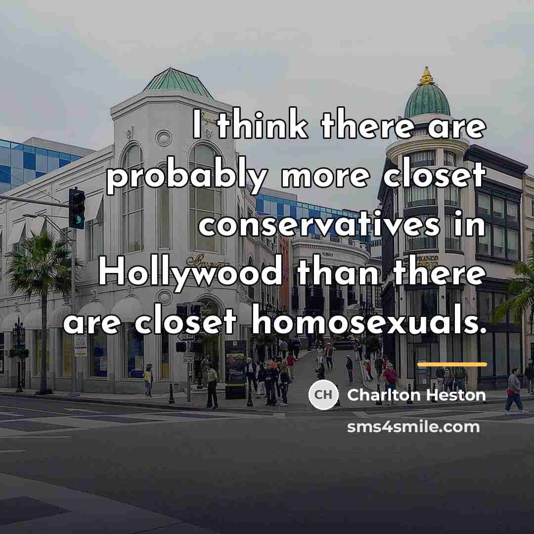 “I think there are probably more closet conservatives in Hollywood…” quote by Charlton Heston