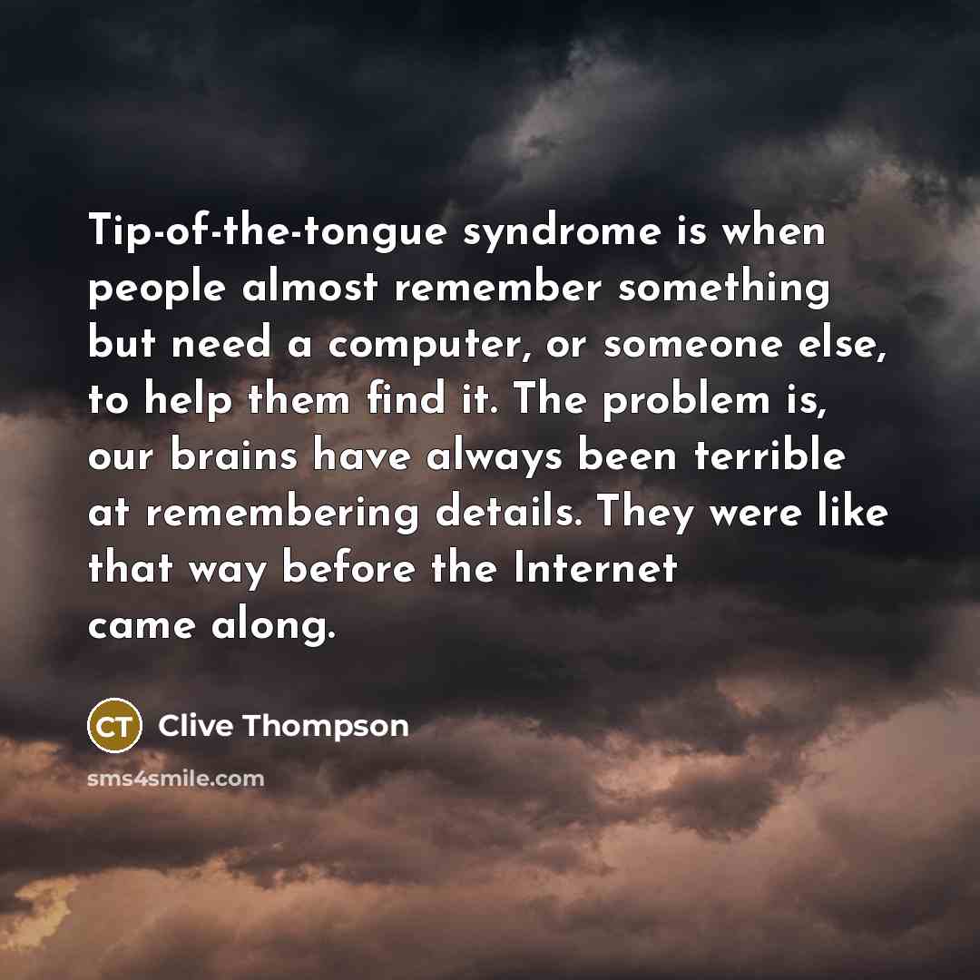 “Tip-of-the-tongue syndrome is when people almost remember something but need…” quote by Clive Thompson