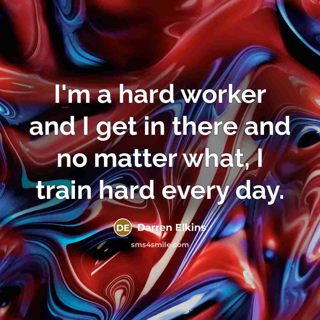“I'm a hard worker and I get in there and…” quote by Darren Elkins
