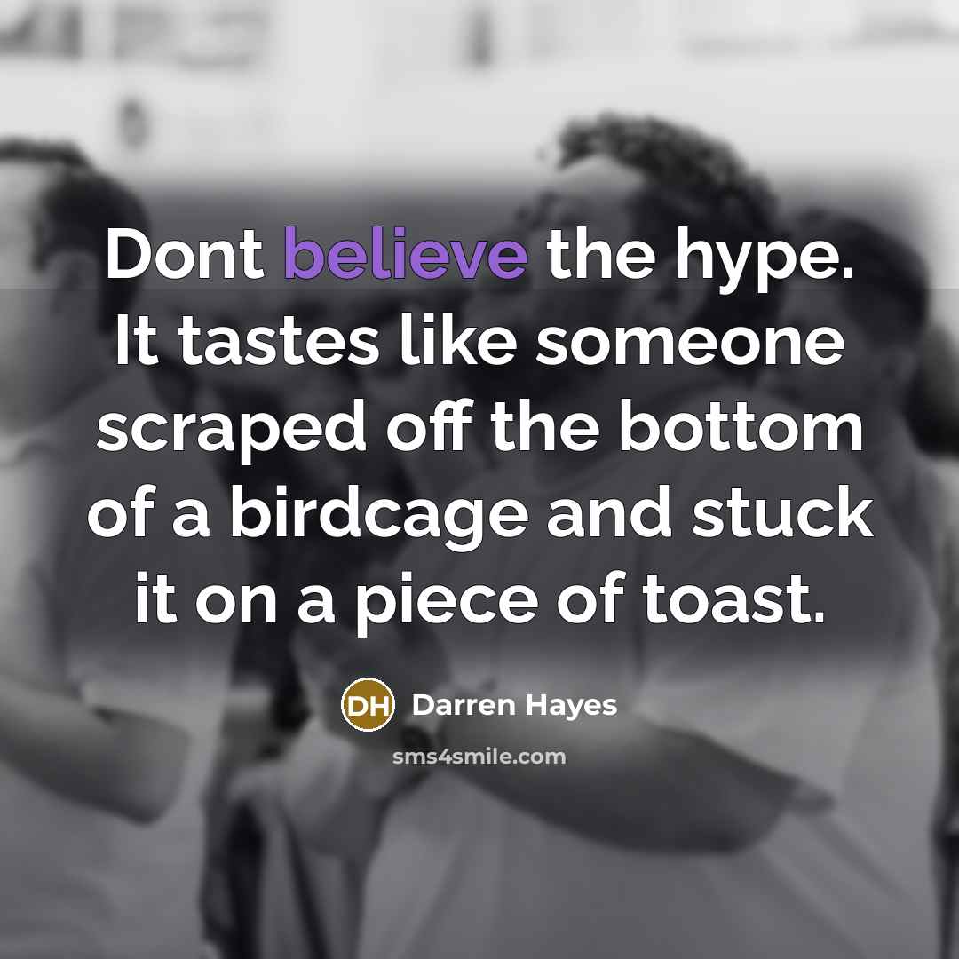 “Dont believe the hype. It tastes like someone scraped off…” quote by Darren Hayes
