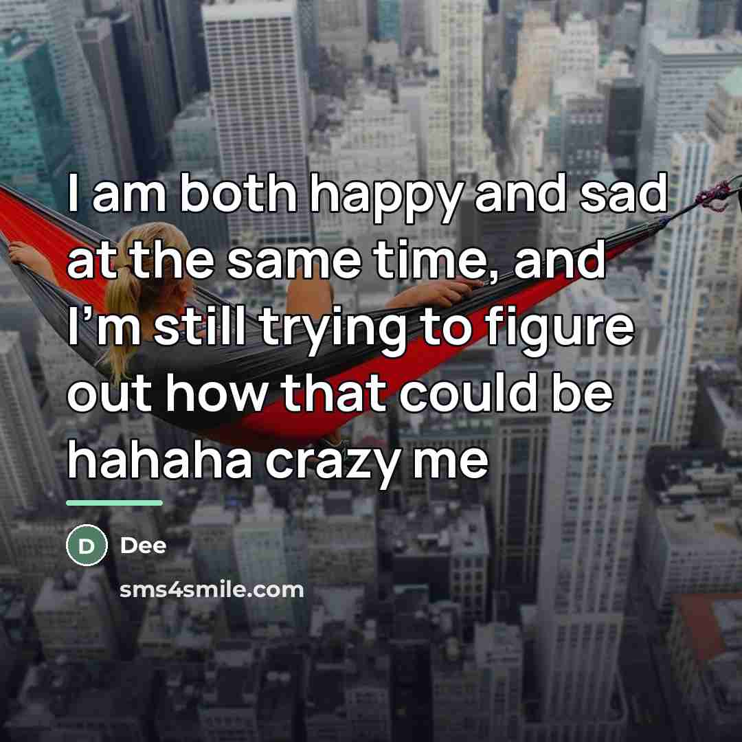 “I am both happy and sad at the same time,…” quote by Dee