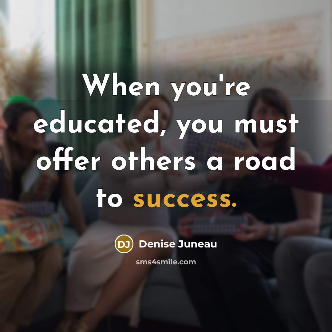 “When you're educated, you must offer others a road to…” quote by Denise Juneau