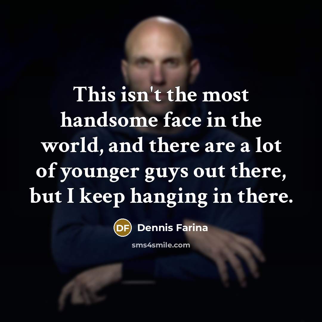 “This isn't the most handsome face in the world, and…” quote by Dennis Farina