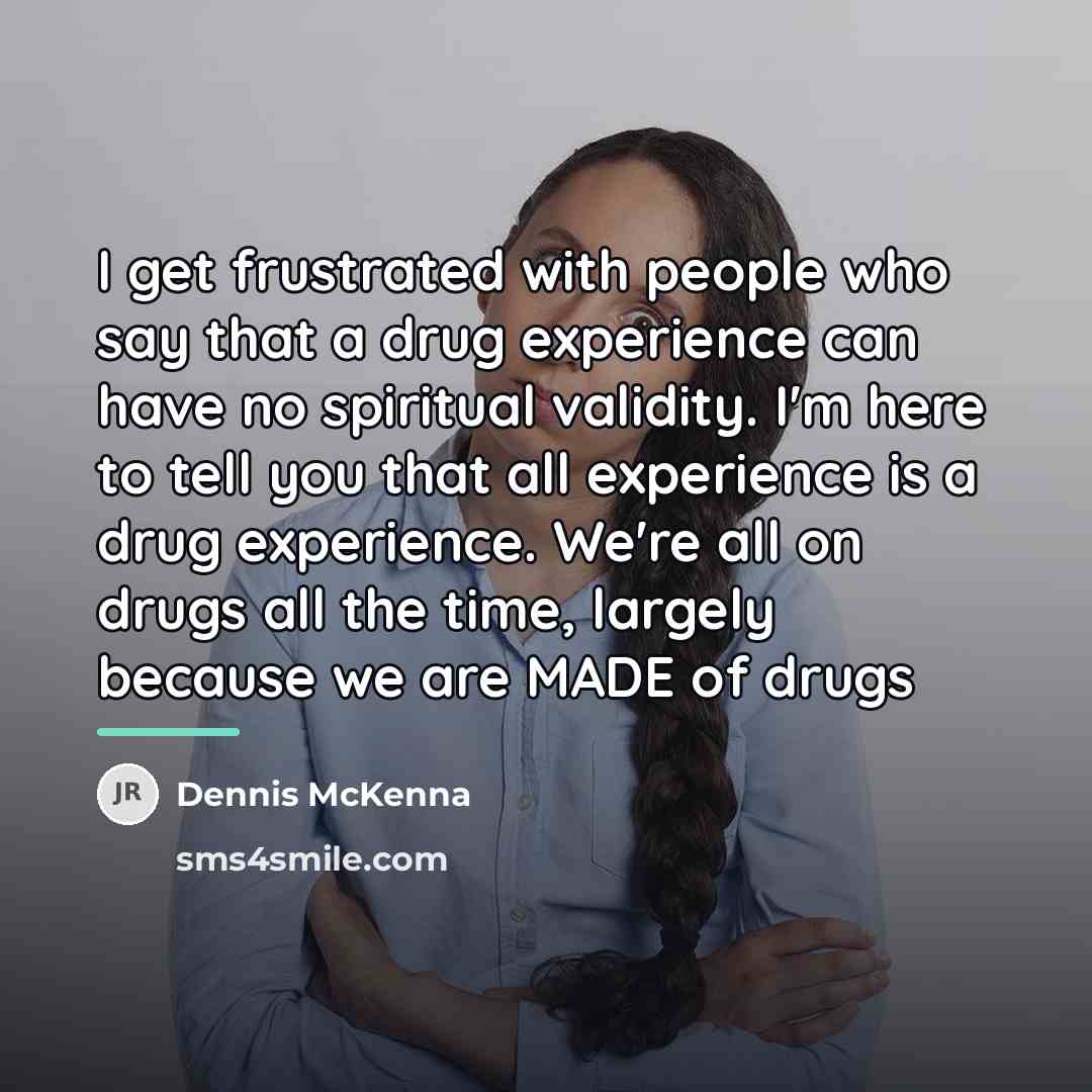 “I get frustrated with people who say that a drug…” quote by Dennis McKenna