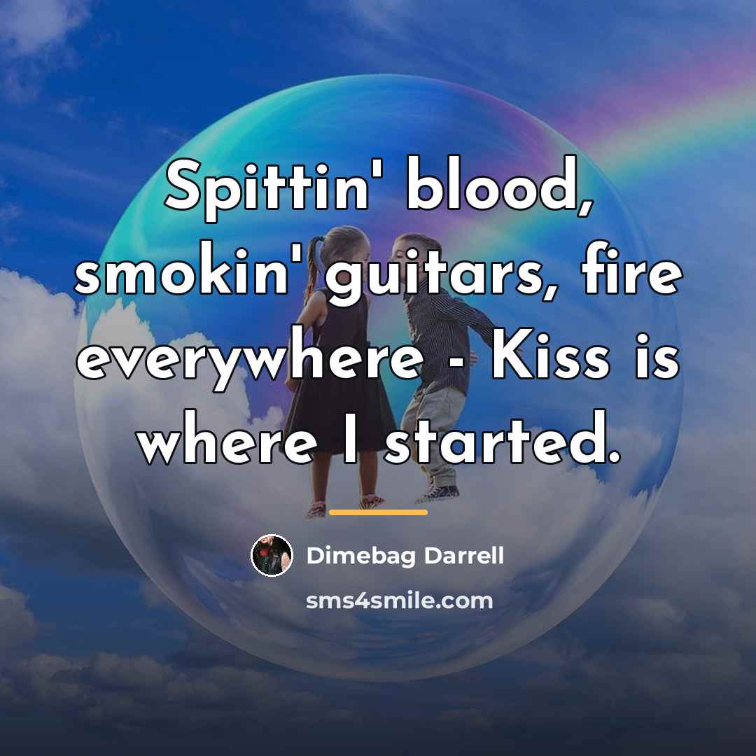 “Spittin' blood, smokin' guitars, fire everywhere - Kiss is where…” quote by Dimebag Darrell