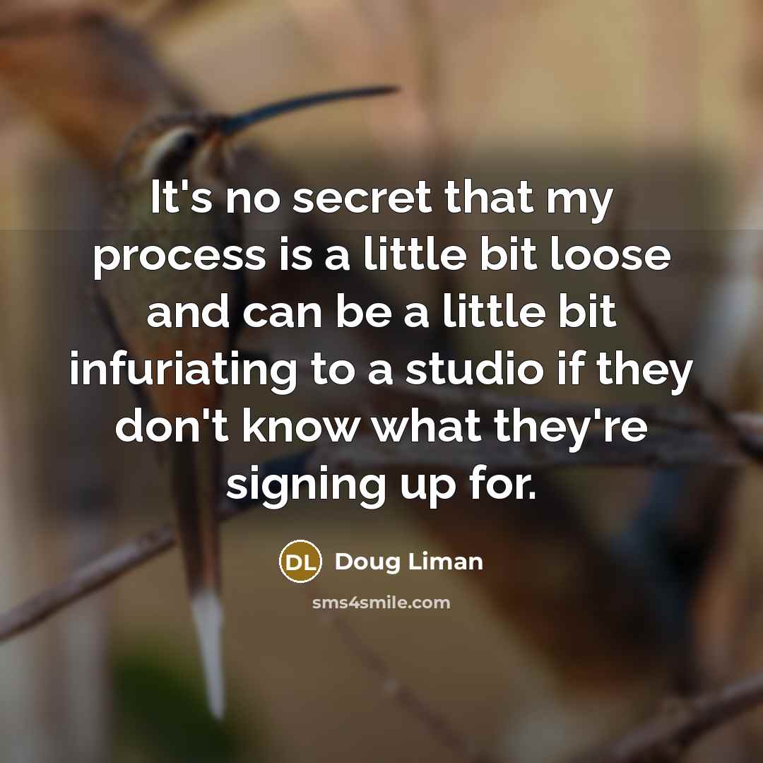 “It's no secret that my process is a little bit…” quote by Doug Liman