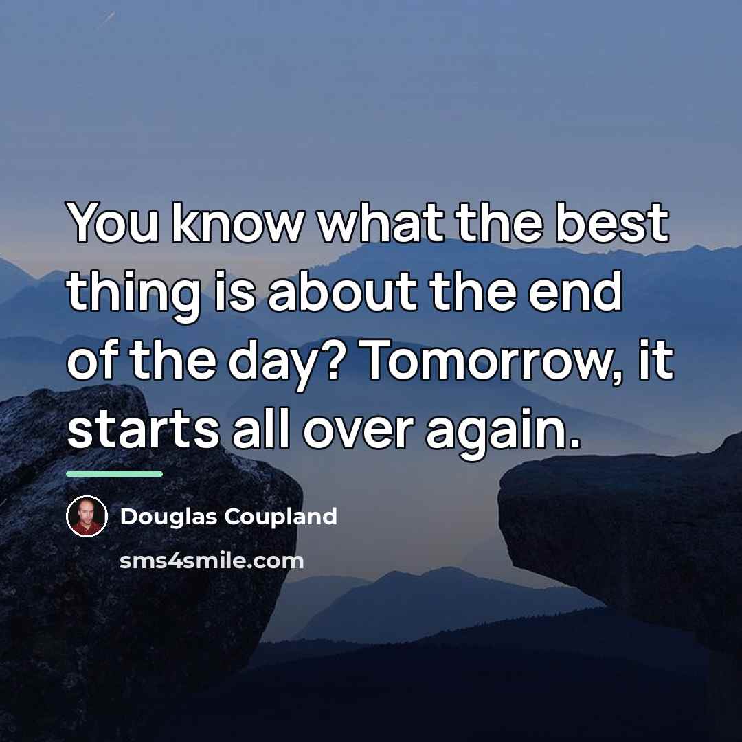 “You know what the best thing is about the end…” quote by Douglas Coupland