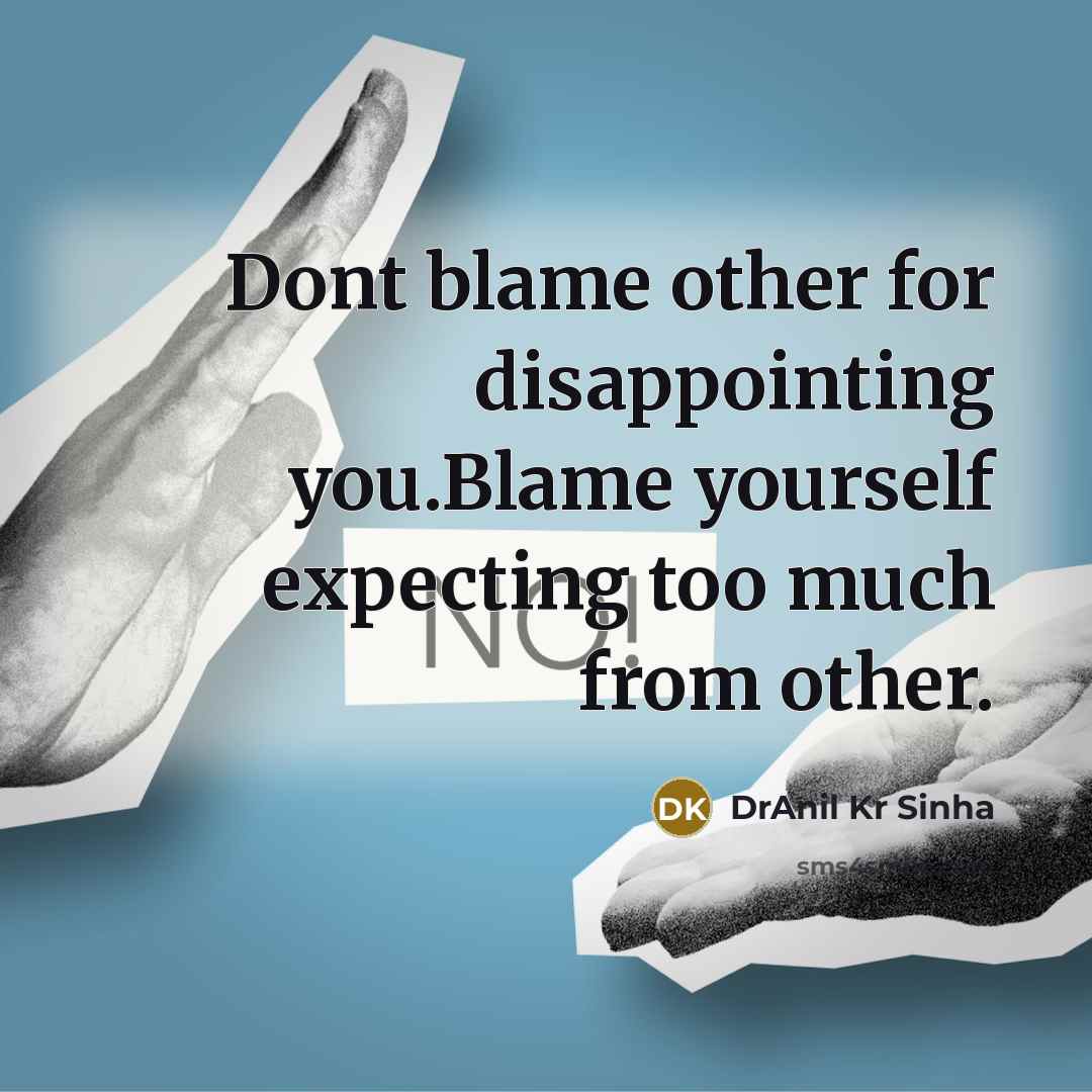 “Dont blame other for disappointing you.Blame yourself expecting too much…” quote by DrAnil Kr Sinha