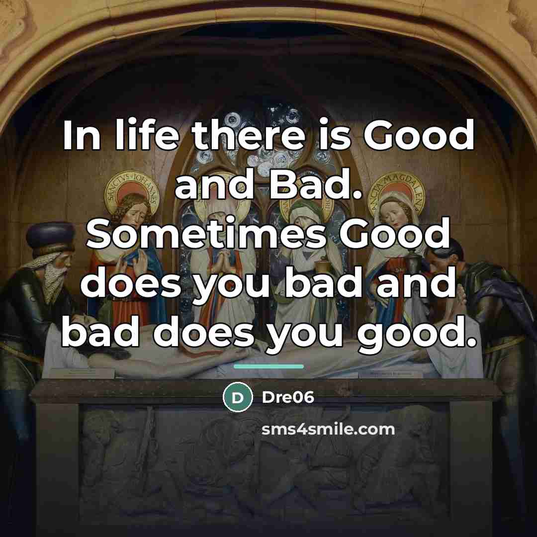 “In life there is Good and Bad. Sometimes Good does…” quote by Dre06