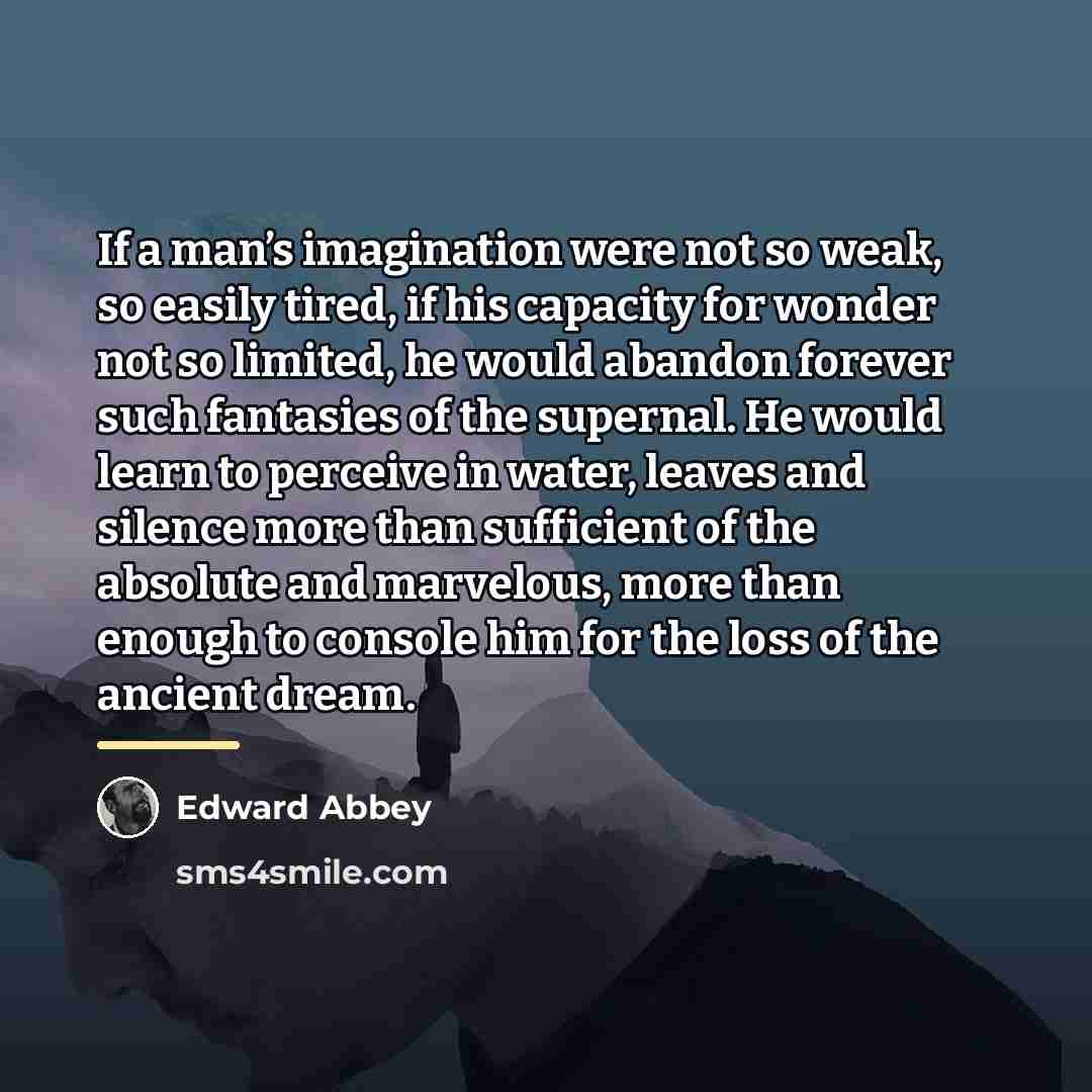 “If a man’s imagination were not so weak, so easily…” quote by Edward Abbey