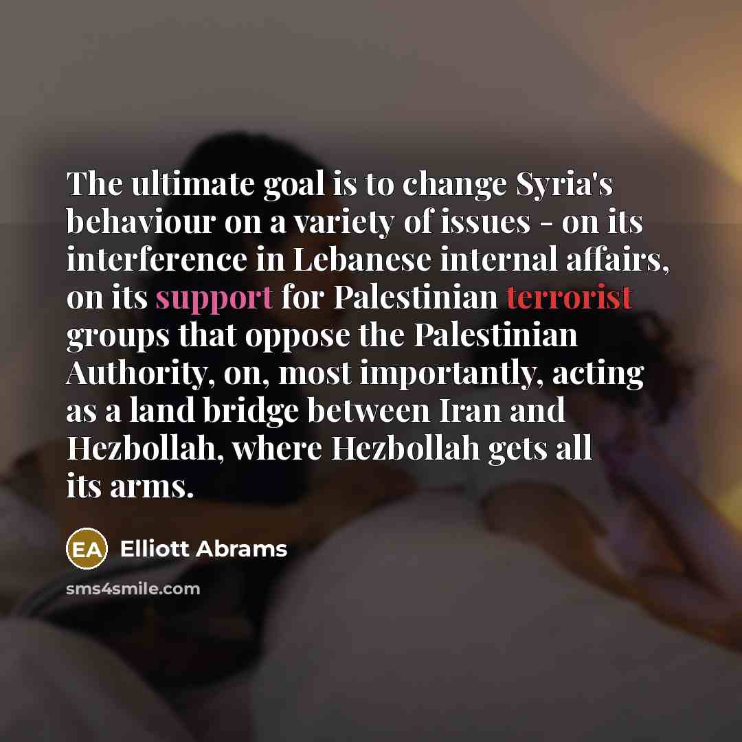 “The ultimate goal is to change Syria's behaviour on a…” quote by Elliott Abrams