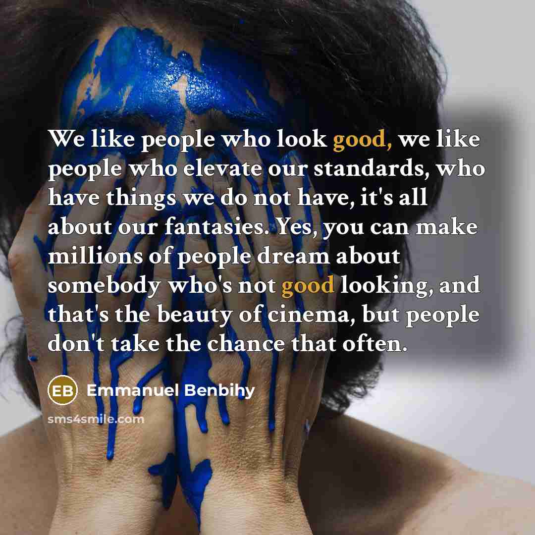“We like people who look good, we like people who…” quote by Emmanuel Benbihy