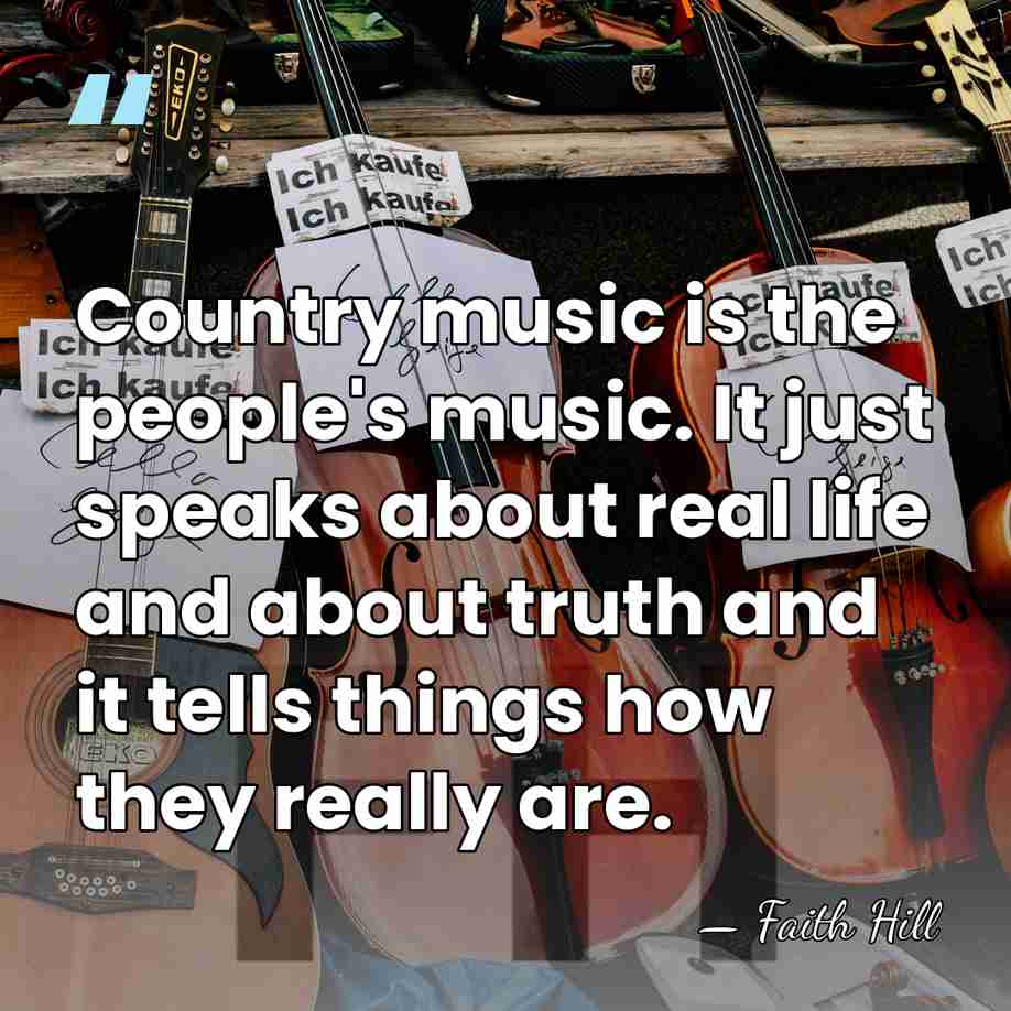 Country music is the people's music. It just speaks about real life&hellip; - Faith Hill