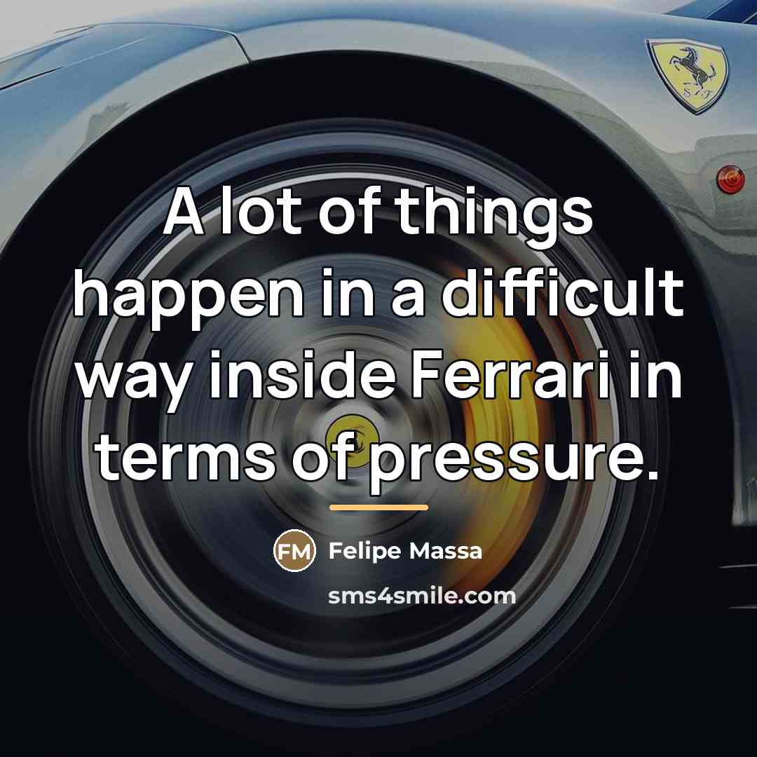 “A lot of things happen in a difficult way inside…” quote by Felipe Massa