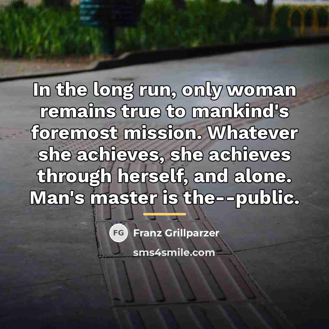 “In the long run, only woman remains true to mankind's…” quote by Franz Grillparzer