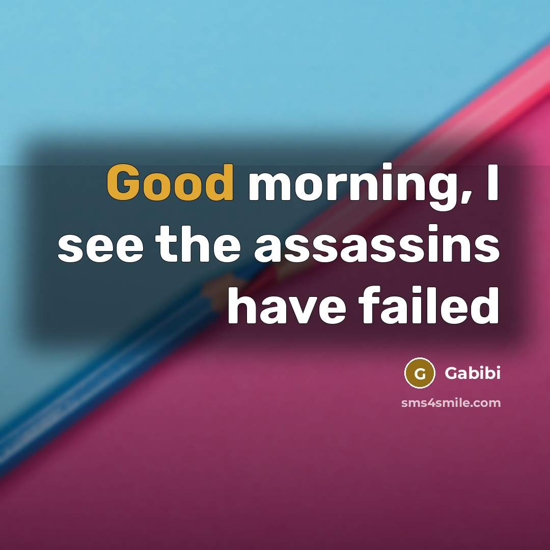 “Good morning, I see the assassins have failed…” quote by Gabibi