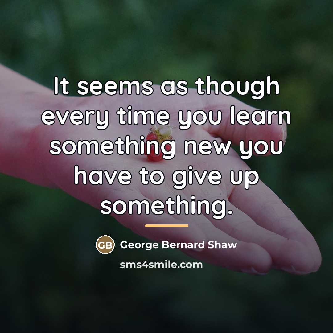 “It seems as though every time you learn something new…” quote by George Bernard Shaw