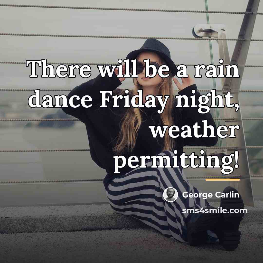 “There will be a rain dance Friday night, weather permitting!…” quote by George Carlin