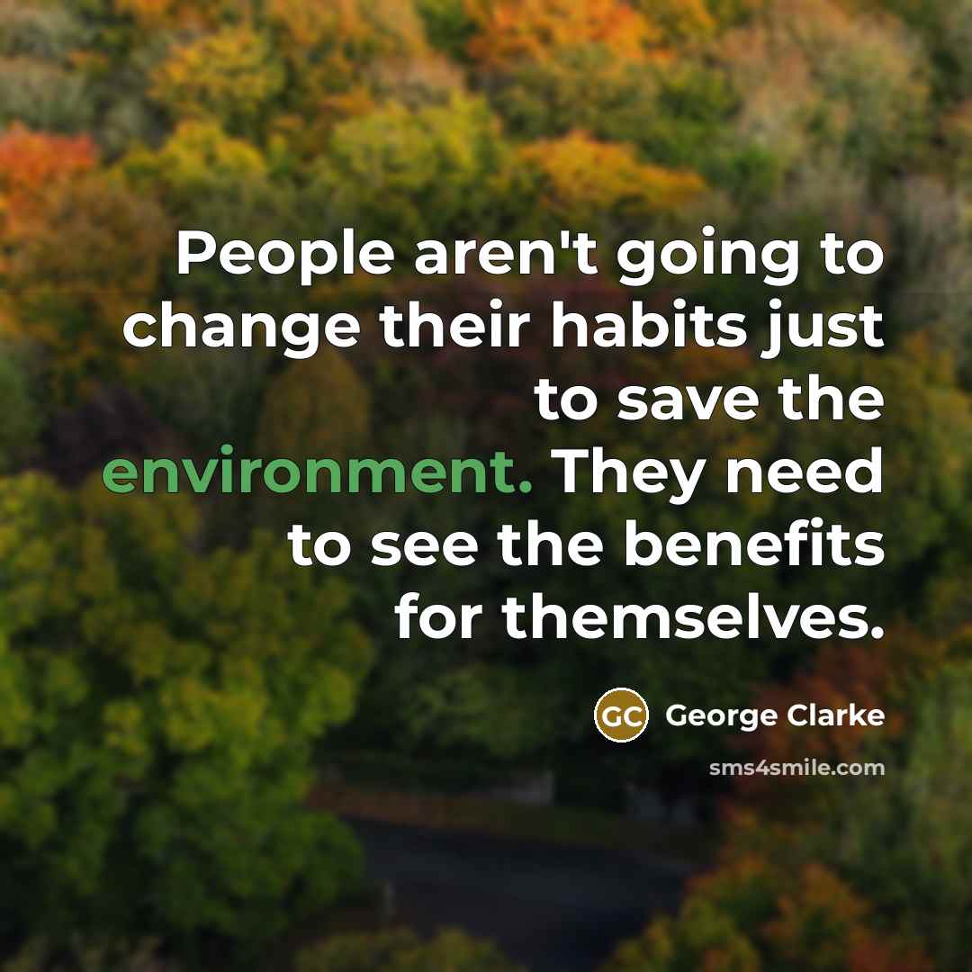 “People aren't going to change their habits just to save…” quote by George Clarke