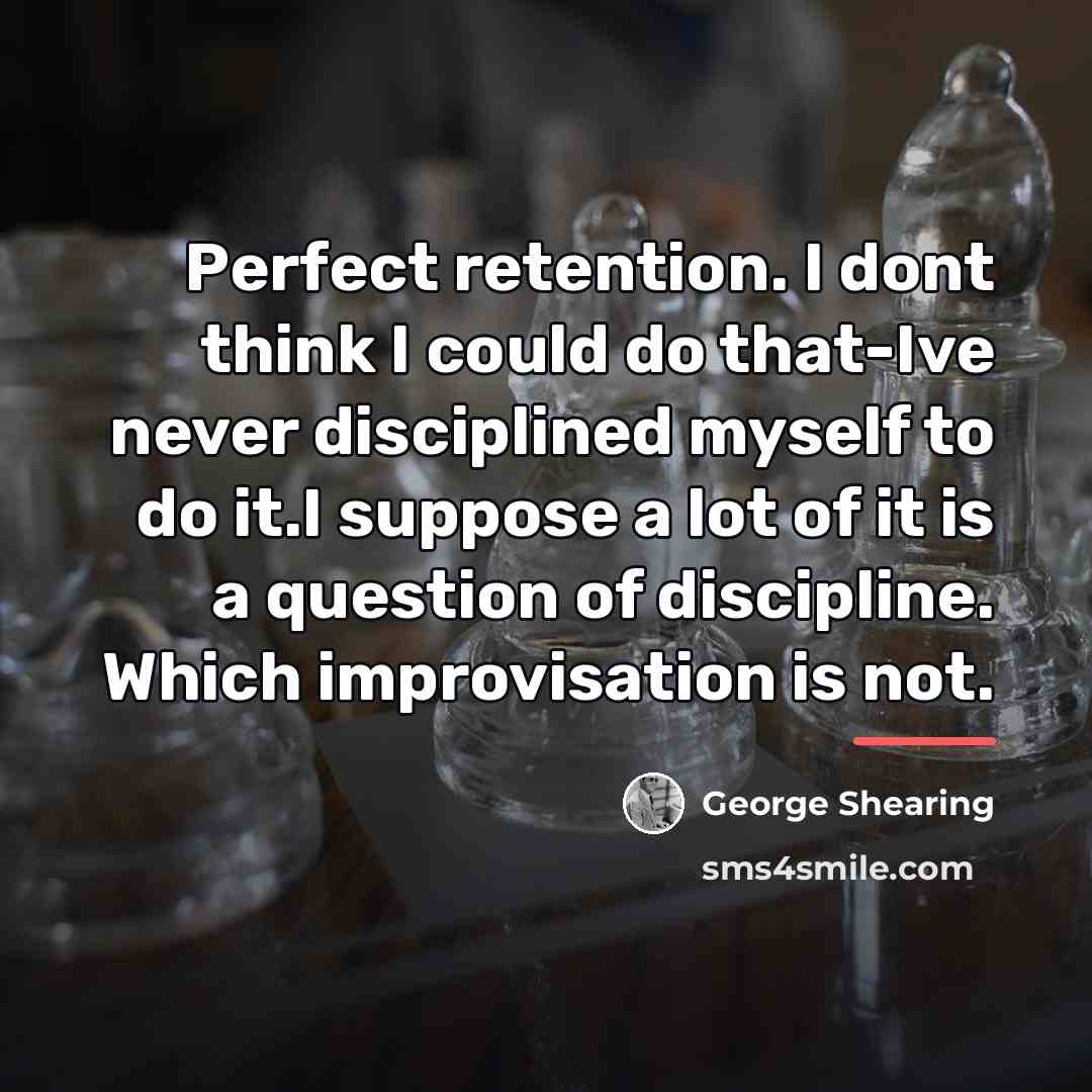 “Perfect retention. I dont think I could do that-Ive never…” quote by George Shearing