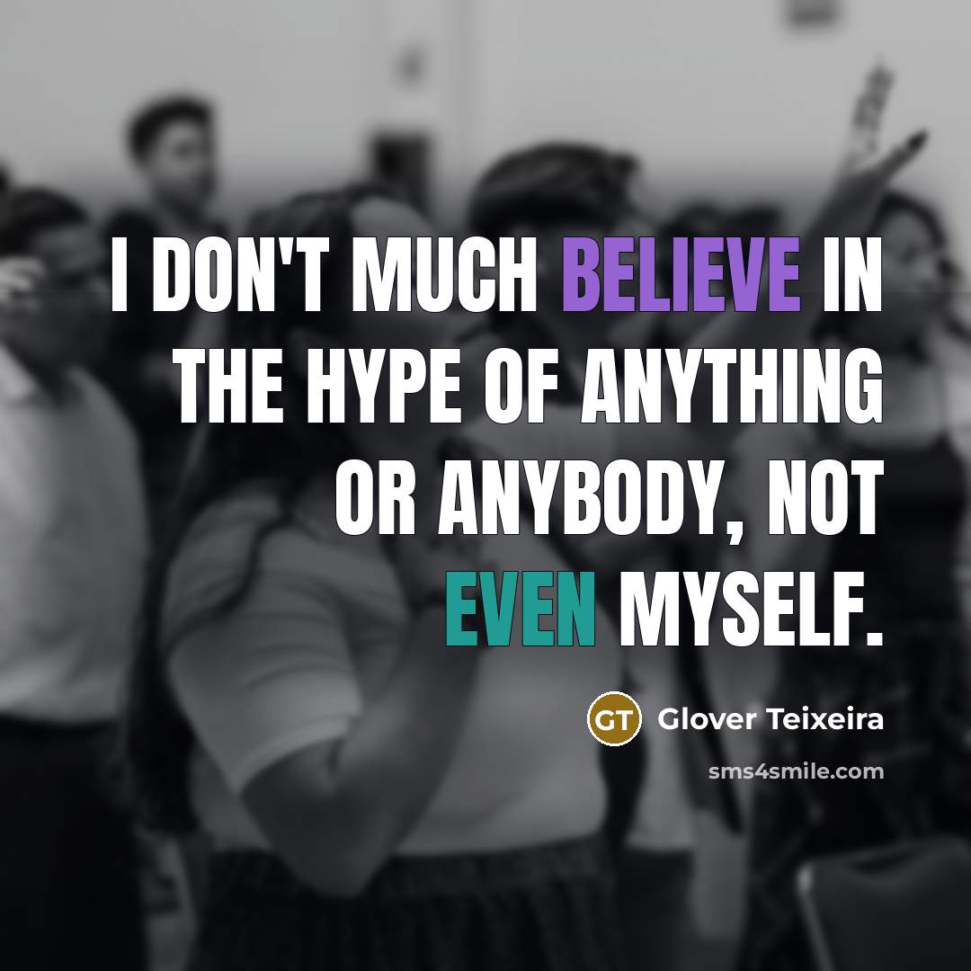 “I don't much believe in the hype of anything or…” quote by Glover Teixeira