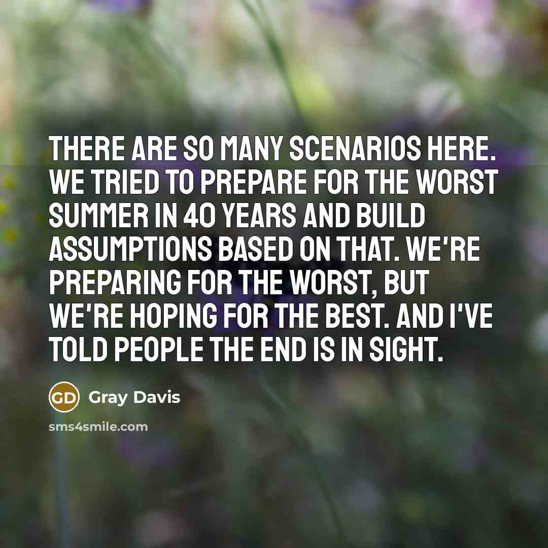 “There are so many scenarios here. We tried to prepare…” quote by Gray Davis