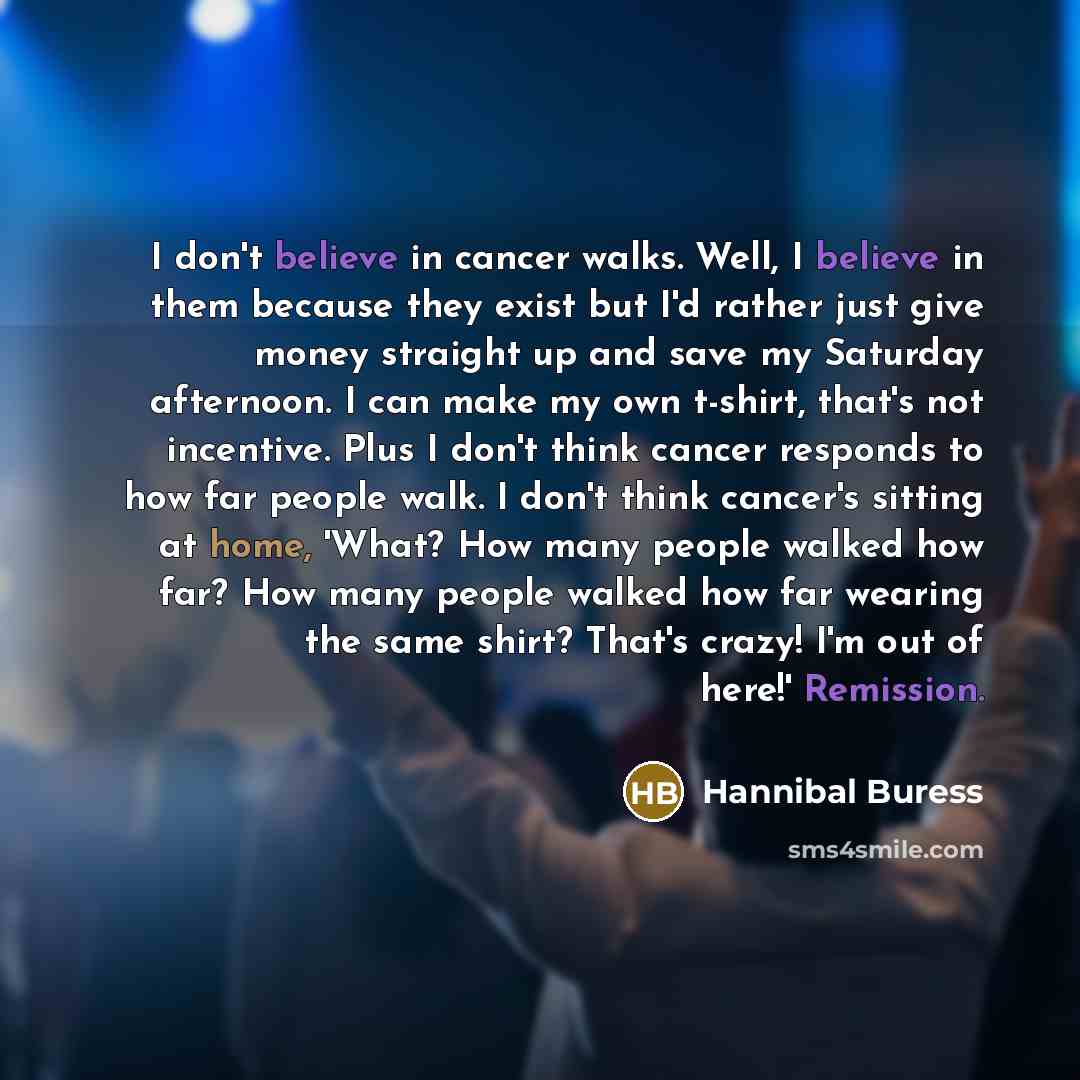 “I don't believe in cancer walks. Well, I believe in…” quote by Hannibal Buress