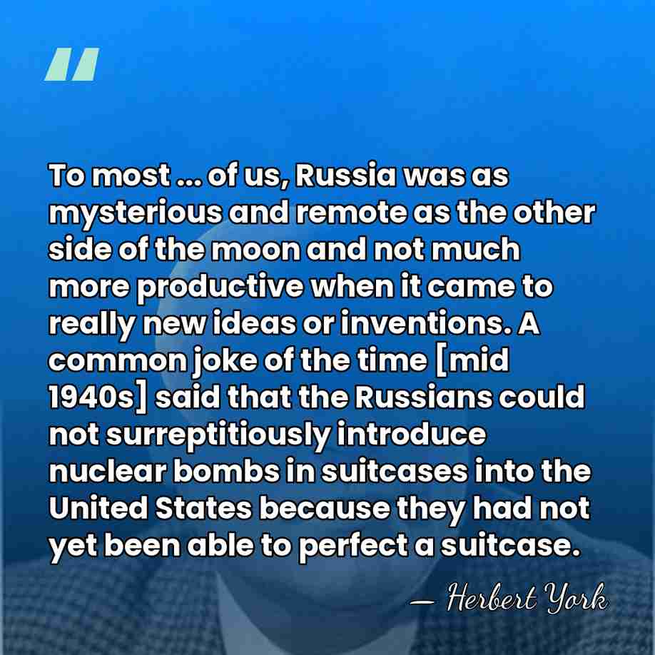 To most ... of us, Russia was as mysterious and remote as&hellip; - Herbert York